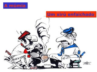 A múmia  Um xirú enfaichado  