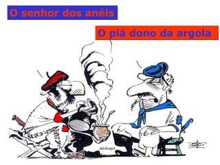 O senhor dos anéis  O piá dono da argola  