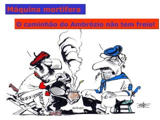 Máquina mortífera  O caminhão do Ambrózio não tem freio!   
