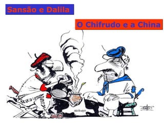 Sansão e Dalila  O Chifrudo e a China  