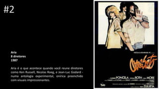 Aria
8 diretores
1987
Aria é o que acontece quando você reune diretores
como Ken Russell, Nicolas Roeg, e Jean-Luc Godard -
numa antologia experimental, onírica preenchido
com visuais impressionantes.
#2
 