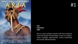 Aria
8 diretores
1987
Aria é o que acontece quando você reune diretores
como Ken Russell, Nicolas Roeg, e Jean-Luc Godard -
numa antologia experimental, onírica preenchido
com visuais impressionantes.
#1
 