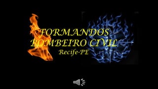 FORMANDOS
BOMBEIRO CIVIL
Recife-PE

 