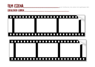 Film eszena ..……………………………Film eszena ..…………………………… zure izenburua, eta askoz ere egokiagoa den
loKalizazio lerroa:loKalizazio lerroa: .. .……………………… …………………………….. .……………………… ……………………………
 
