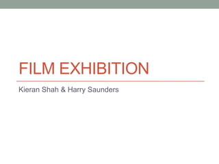 FILM EXHIBITION
Kieran Shah & Harry Saunders
 