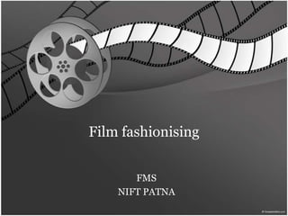 Film fashionising


       FMS
    NIFT PATNA
 