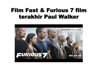 Fast & Furious 7 film 
terakhir Paul Walker 
 