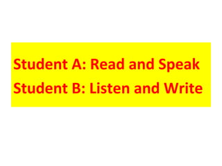 Student A: Read and Speak
Student B: Listen and Write
 