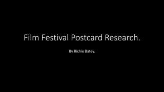 Film Festival Postcard Research.
By Richie Batey.
 