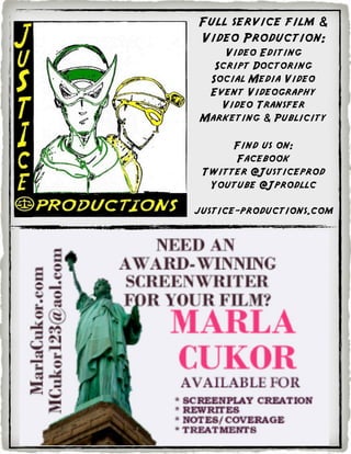Full service film &
Video Production:
     Video Editing
   Script Doctoring
  Social Media Video
  Event Videography
    Video Transfer
 Marketing & Publicity

      Find us on:
      Facebook
 Twitter @Justiceprod
  Youtube @Jprodllc

justice-productions.com
 