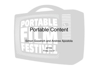 Portable Content

Simon Goodrich and Andrew Apostola

                AFTRS
            Friday July 27
 