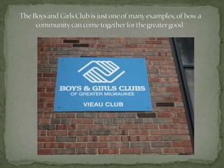 The Boys and Girls Club is just one of many examples, of how a community can come together for the greater good.