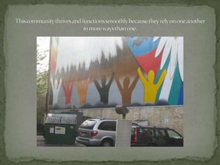 This community thrives and functions smoothly because they rely on one another in more ways than one.  