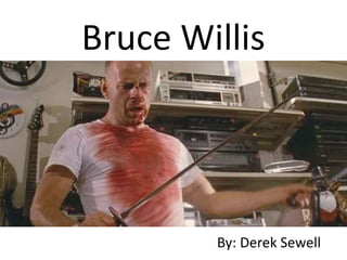 Bruce Willis
By: Derek Sewell
 
