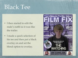Black Tee I then started to edit the male’s outfit so it was like the trailer. I made a quick selection of his tee and then put a black overlay on and set the blend option to overlay. 