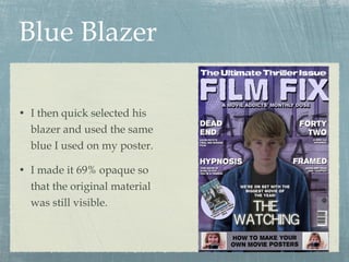 Blue Blazer I then quick selected his blazer and used the same blue I used on my poster. I made it 69% opaque so that the original material was still visible. 