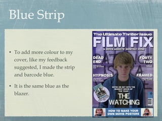 Blue Strip To add more colour to my cover, like my feedback suggested, I made the strip and barcode blue. It is the same blue as the blazer. 