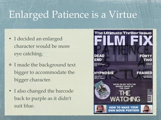 Enlarged Patience is a Virtue I decided an enlarged character would be more eye catching. I made the background text bigger to accommodate the bigger character. I also changed the barcode back to purple as it didn't suit blue. 