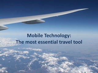 Mobile Technology:
The most essential travel tool
 