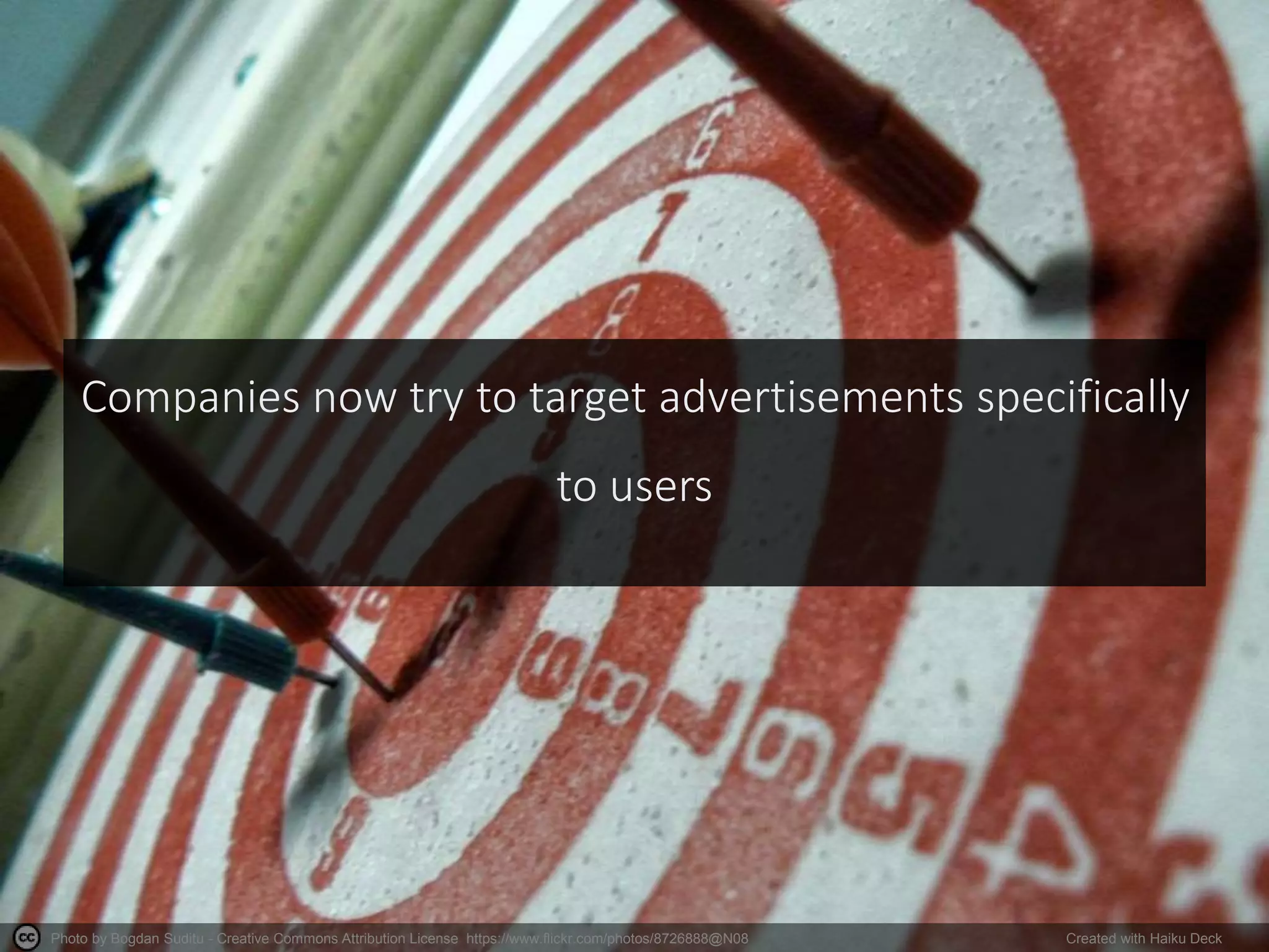 Photo by Bogdan Suditu - Creative Commons Attribution License https://www.flickr.com/photos/8726888@N08 Created with Haiku Deck
Companies now try to target advertisements specifically
to users
 