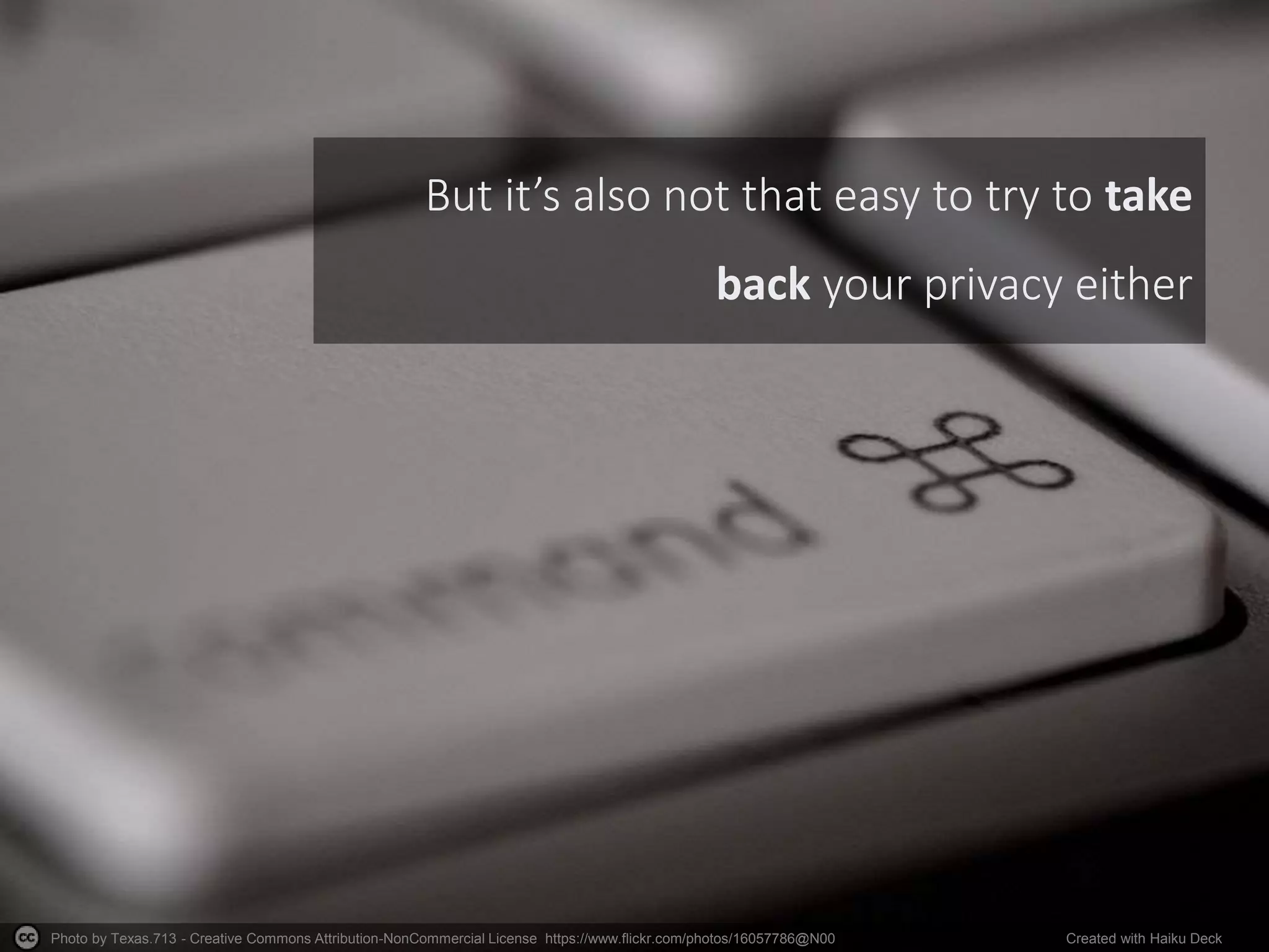 Photo by Texas.713 - Creative Commons Attribution-NonCommercial License https://www.flickr.com/photos/16057786@N00 Created with Haiku Deck
But it’s also not that easy to try to take
back your privacy either
 