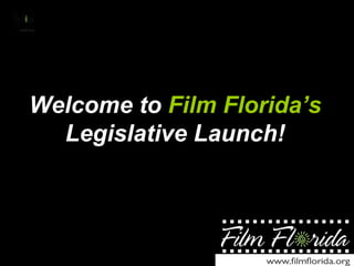 Welcome to  Film Florida’s  Legislative Launch! 