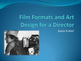 Film Formats and Art Design for a Director Justin Ecklof 