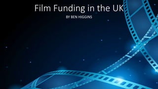 Film Funding in the UK
BY BEN HIGGINS
 