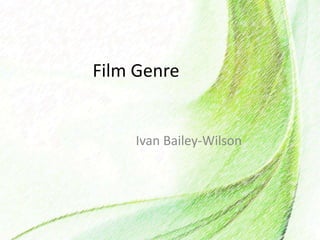 Film Genre
Ivan Bailey-Wilson
 