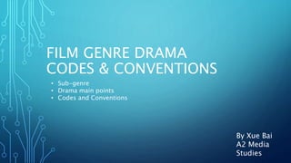 FILM GENRE DRAMA
CODES & CONVENTIONS
By Xue Bai
A2 Media
Studies
• Sub-genre
• Drama main points
• Codes and Conventions
 
