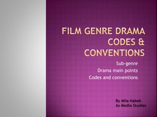 •Sub-genre
•Drama main points
•Codes and conventions
By Mila Habek
As Media Studies
 
