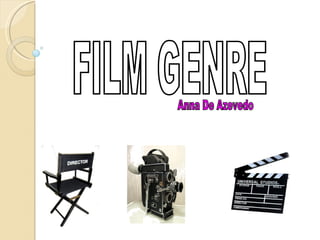 FILM GENRE  Anna De Azevedo 