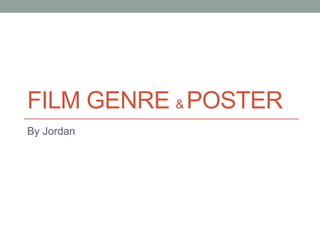 FILM GENRE & POSTER
By Jordan
 