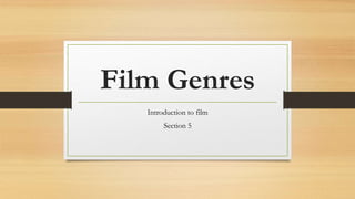 Film Genres
Introduction to film
Section 5
 