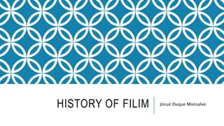 HISTORY OF FILIM Josué Duque Monsalve
 