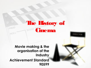 The History of
Cinema
Movie making & the
organisation of the
Industry
Achievement Standard
90599
 