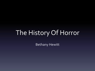The History Of Horror
      Bethany Hewitt
 