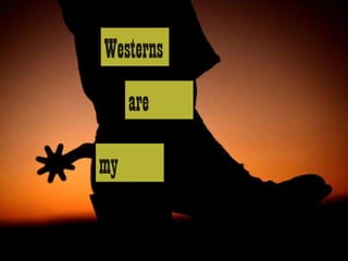 Westerns
     are

my
 