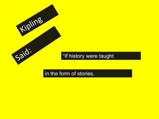 “If history were taught


in the form of stories,
 