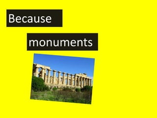 Because
   monuments
 