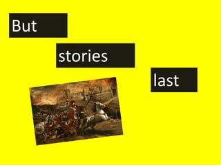 But
      stories
                last
 