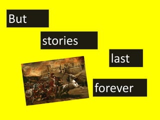 But
      stories
                  last

                forever
 