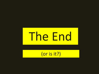 The End
  (or is it?)
 