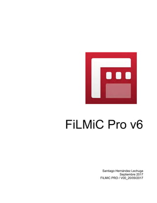 FiLMiC Pro v6
Santiago Hernández Lechuga
Septiembre 2017
FILMIC PRO / V00_20/09/2017
 