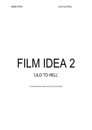 MEDIA PITCH LUCY CLAYTON
FILM IDEA 2
‘LILO TO HELL’
A TOURIST’S DREAM TURNED INTO ONE BIG NIGHTMARE
 