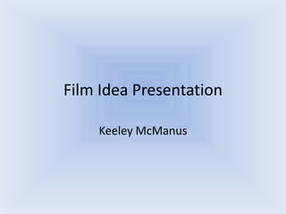 Film Idea Presentation

    Keeley McManus
 