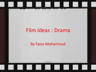 Film Ideas : Drama
By Faisa Mohamoud

 