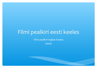 Filmi pealkiri eesti keeles
      Filmi pealkiri inglise keeles
                 Aasta
 