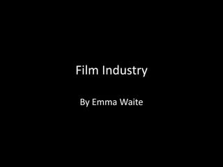 Film Industry
By Emma Waite

 