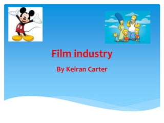 Film industry 
By Keiran Carter 
 